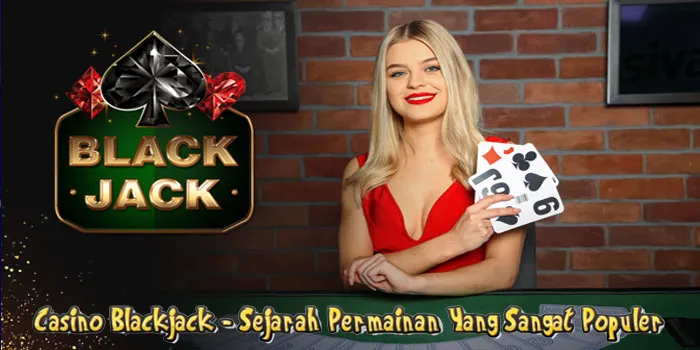 Casino Blackjack – Sejarah Permainan Yang Sangat Populer
